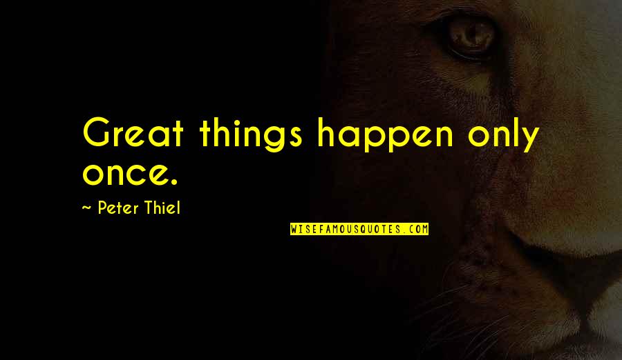 Thiel Quotes By Peter Thiel: Great things happen only once.