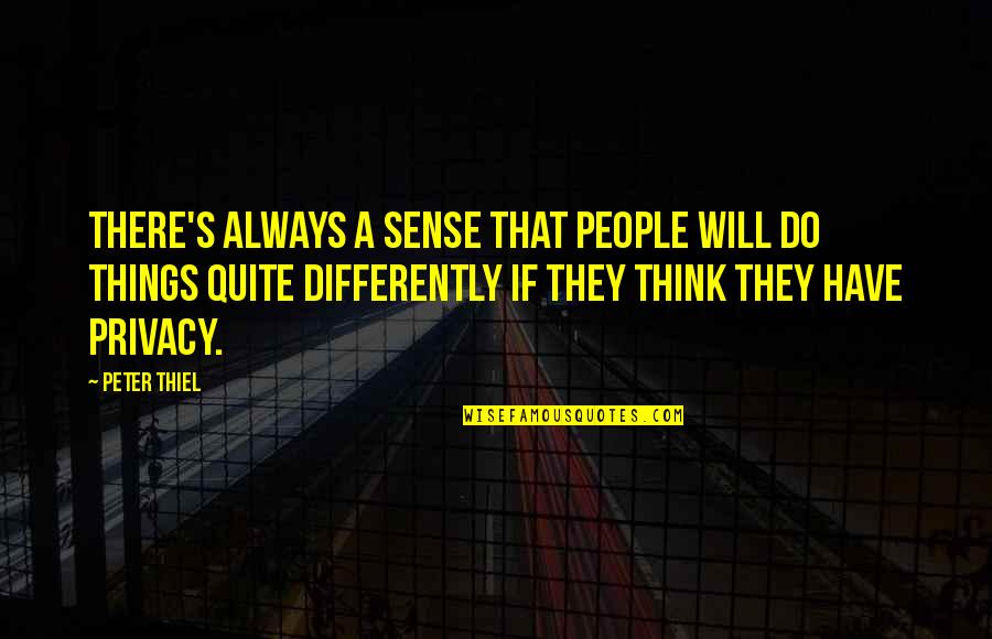 Thiel Quotes By Peter Thiel: There's always a sense that people will do