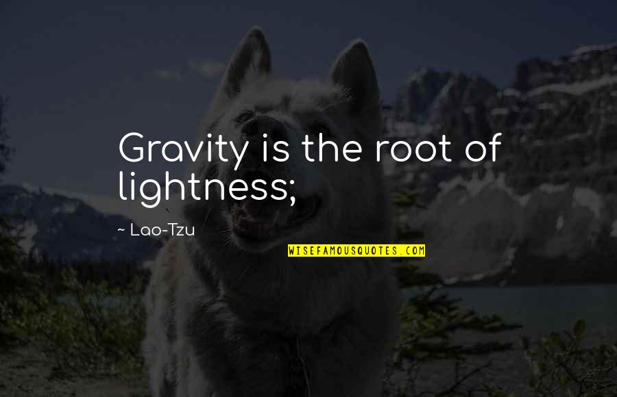 Thielmann And Sons Quotes By Lao-Tzu: Gravity is the root of lightness;