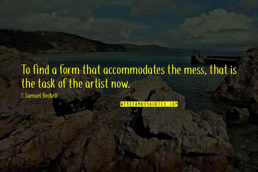 Thiemo Brunssen Quotes By Samuel Beckett: To find a form that accommodates the mess,