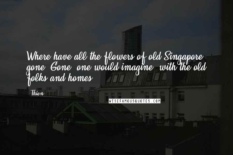 Thien quotes: Where have all the flowers of old Singapore gone? Gone, one would imagine, with the old folks and homes