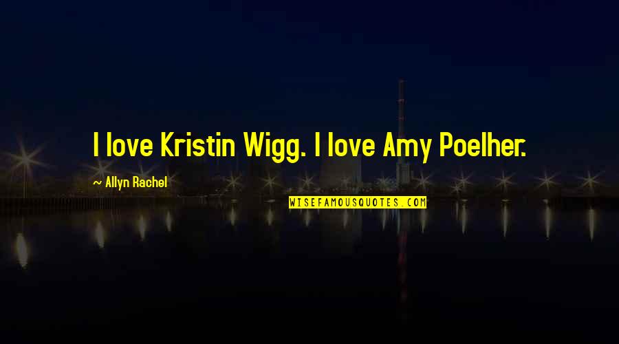 Thien Tong Khoa Quotes By Allyn Rachel: I love Kristin Wigg. I love Amy Poelher. Thien Tong Khoa Quotes By Allyn Rachel: I love Kristin Wigg. I love Amy Poelher.