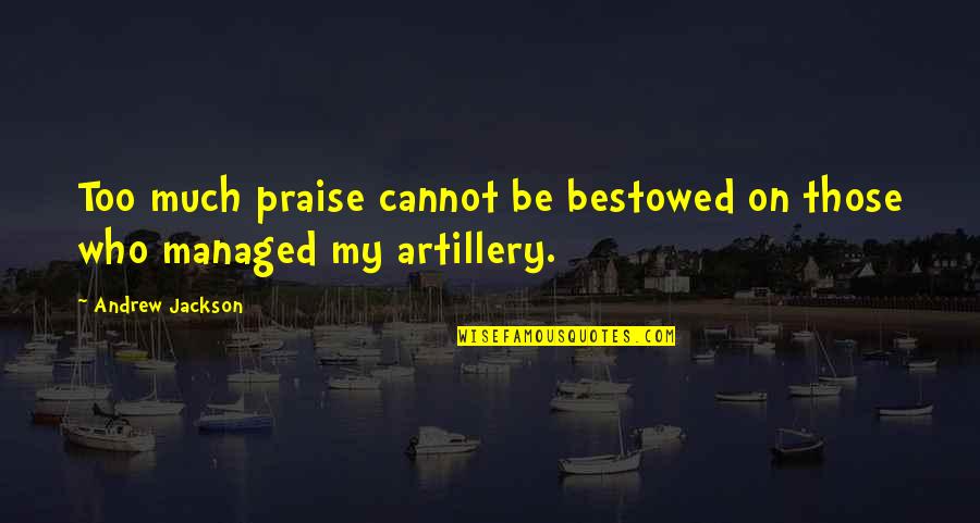 Thienpont Bordeaux Quotes By Andrew Jackson: Too much praise cannot be bestowed on those