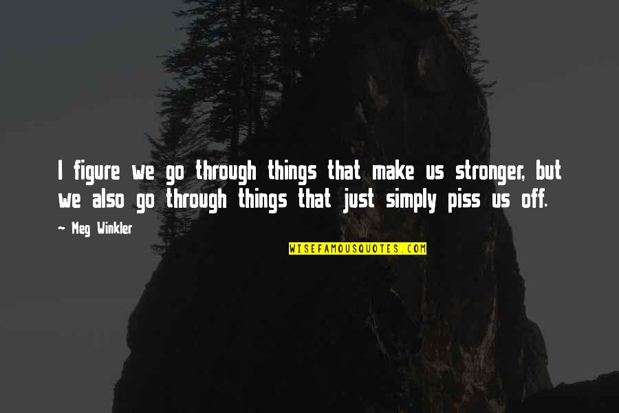 Thiep Chuc Quotes By Meg Winkler: I figure we go through things that make Thiep Chuc Quotes By Meg Winkler: I figure we go through things that make