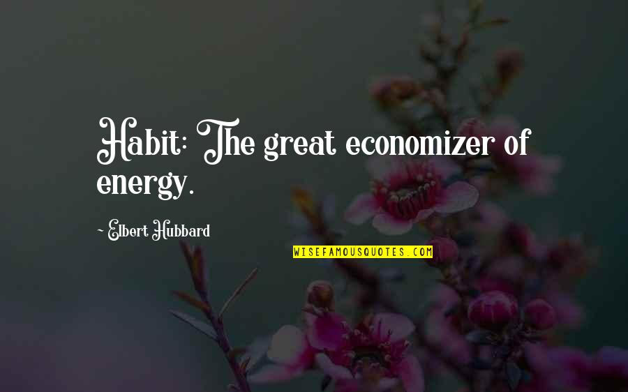 Thieringer Quotes By Elbert Hubbard: Habit: The great economizer of energy. Thieringer Quotes By Elbert Hubbard: Habit: The great economizer of energy.
