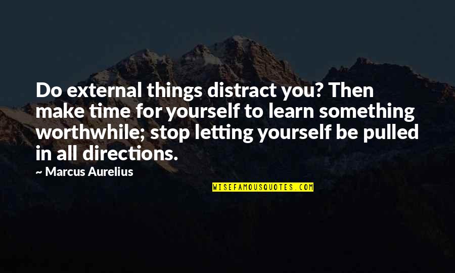 Thieriot Ave Quotes By Marcus Aurelius: Do external things distract you? Then make time