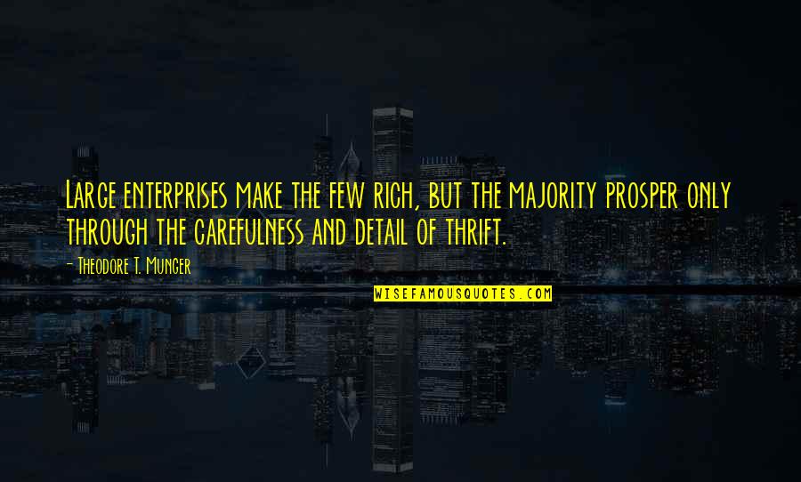 Thierry Dalais Quotes By Theodore T. Munger: Large enterprises make the few rich, but the Thierry Dalais Quotes By Theodore T. Munger: Large enterprises make the few rich, but the