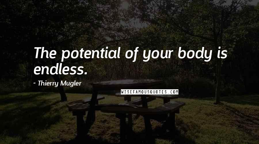 Thierry Mugler quotes: The potential of your body is endless.