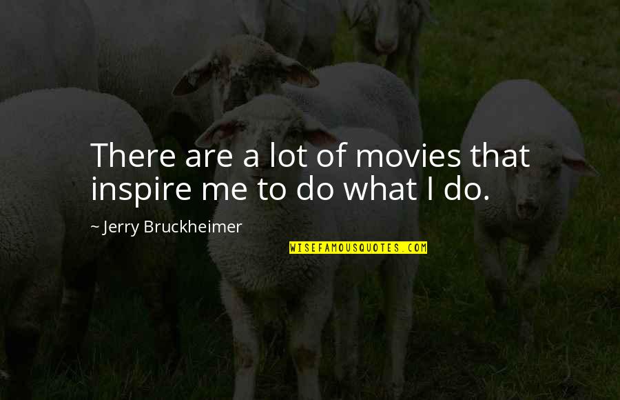 Thierry Omeyer Quotes By Jerry Bruckheimer: There are a lot of movies that inspire