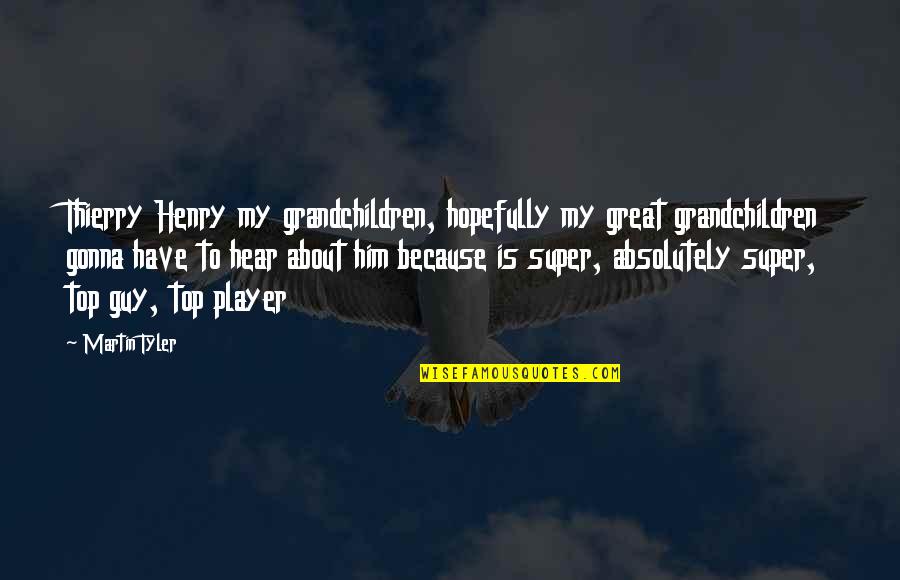 Thierry Quotes By Martin Tyler: Thierry Henry my grandchildren, hopefully my great grandchildren