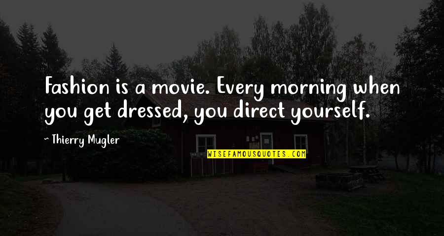 Thierry Quotes By Thierry Mugler: Fashion is a movie. Every morning when you
