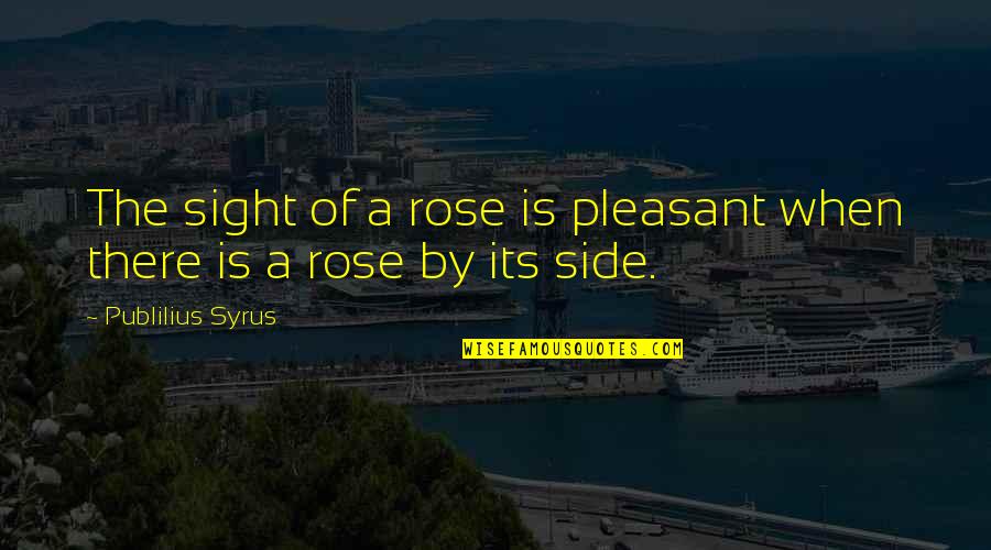 Thiersch Associates Quotes By Publilius Syrus: The sight of a rose is pleasant when