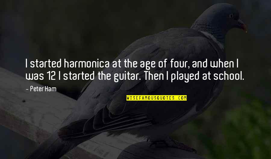 Thiessen Farm Quotes By Peter Ham: I started harmonica at the age of four, Thiessen Farm Quotes By Peter Ham: I started harmonica at the age of four,