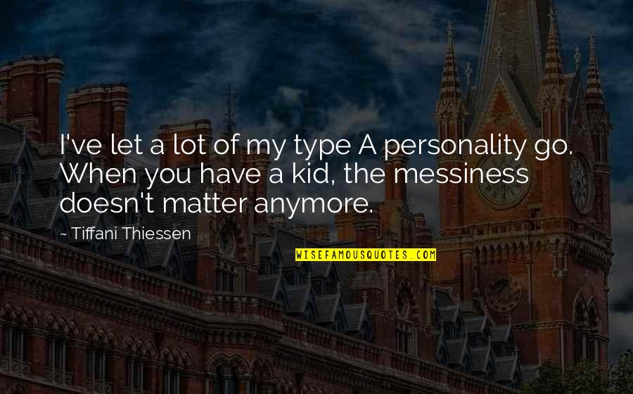 Thiessen Quotes By Tiffani Thiessen: I've let a lot of my type A