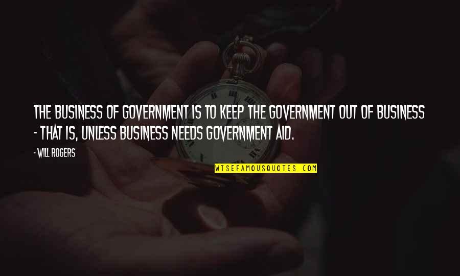 Thiessen Quotes By Will Rogers: The business of government is to keep the