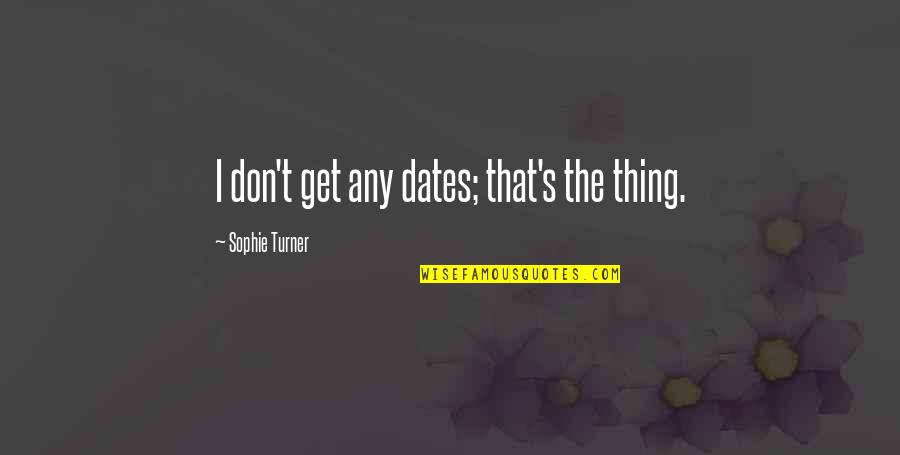 Thievery Corporation Quotes By Sophie Turner: I don't get any dates; that's the thing.
