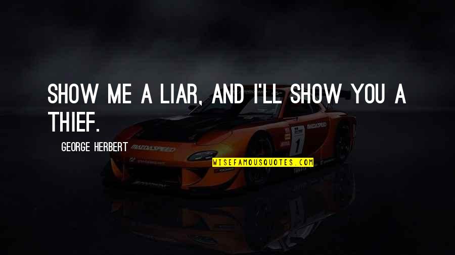 Thieves And Liars Quotes By George Herbert: Show me a liar, and I'll show you