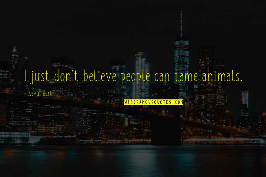 Thieves And Liars Quotes By Kevin Hart: I just don't believe people can tame animals.