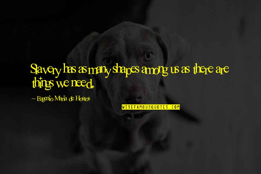 Thieves At Work Quotes By Eugenio Maria De Hostos: Slavery has as many shapes among us as Thieves At Work Quotes By Eugenio Maria De Hostos: Slavery has as many shapes among us as