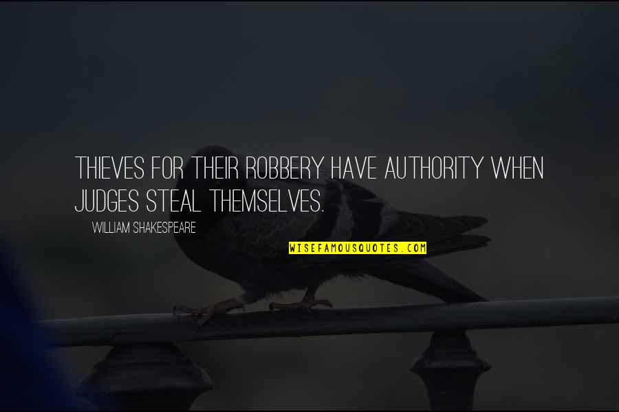 Thieves Or Stealing Quotes By William Shakespeare: Thieves for their robbery have authority When judges