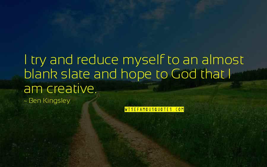 Thigh And Calf Quotes By Ben Kingsley: I try and reduce myself to an almost