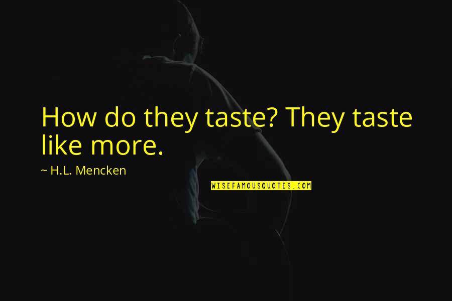 Thigh And Calf Quotes By H.L. Mencken: How do they taste? They taste like more. Thigh And Calf Quotes By H.L. Mencken: How do they taste? They taste like more.