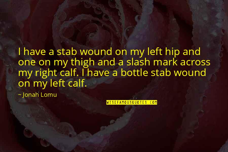 Thigh And Calf Quotes By Jonah Lomu: I have a stab wound on my left Thigh And Calf Quotes By Jonah Lomu: I have a stab wound on my left