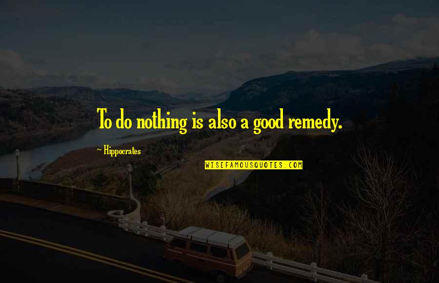 Thigh Gaps Quotes By Hippocrates: To do nothing is also a good remedy.