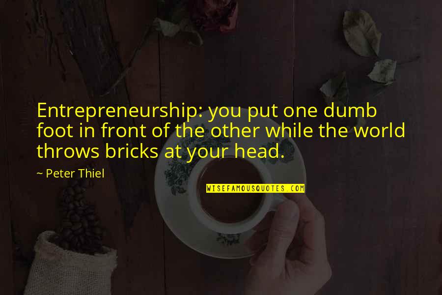 Thigh Tattoo Quotes By Peter Thiel: Entrepreneurship: you put one dumb foot in front