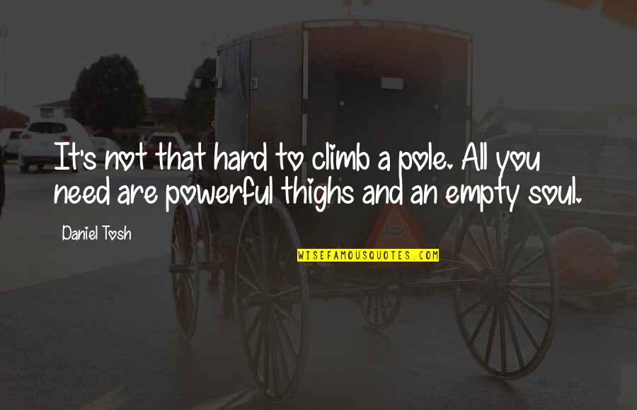 Thighs Quotes By Daniel Tosh: It's not that hard to climb a pole.