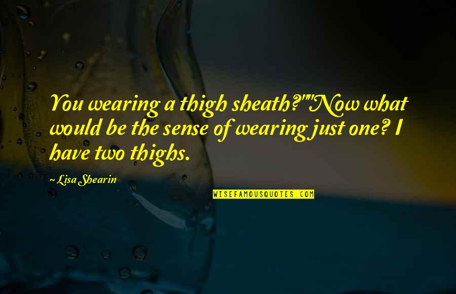 Thighs Quotes By Lisa Shearin: You wearing a thigh sheath?""Now what would be
