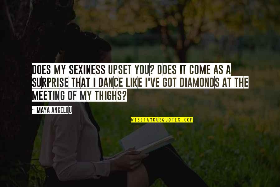 Thighs Quotes By Maya Angelou: Does my sexiness upset you? Does it come