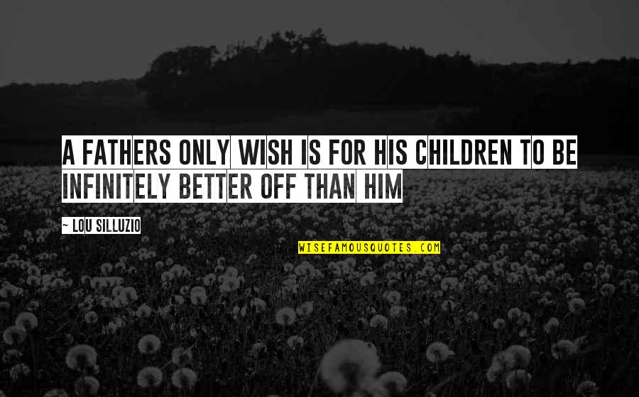 Thighter Quotes By Lou Silluzio: A fathers only wish is for his children