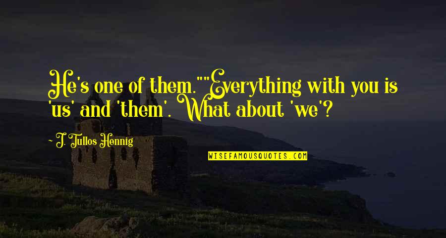 Thigi Quotes By J. Tullos Hennig: He's one of them.""Everything with you is 'us'