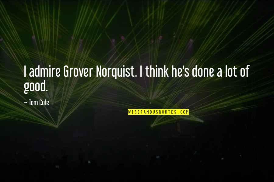 Thigi Quotes By Tom Cole: I admire Grover Norquist. I think he's done