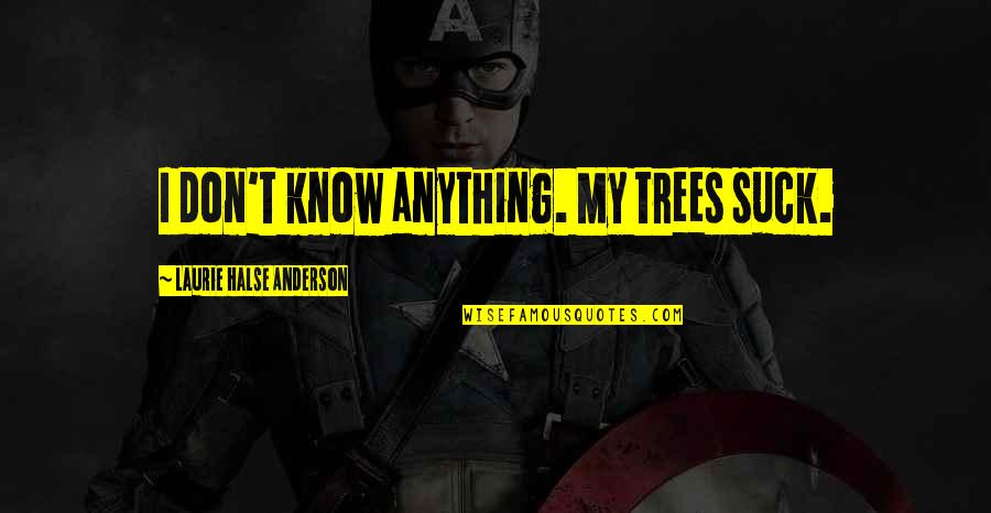 Thign Quotes By Laurie Halse Anderson: I don't know anything. My trees suck.