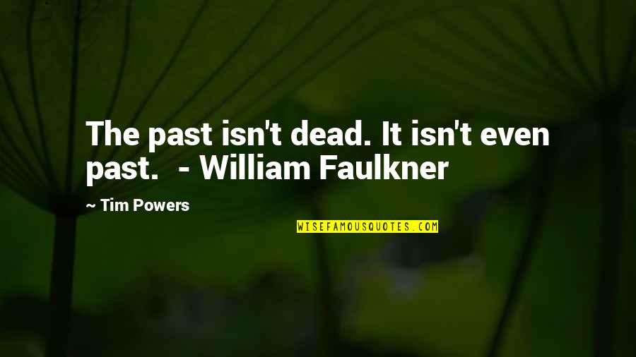 Thijme Quotes By Tim Powers: The past isn't dead. It isn't even past.