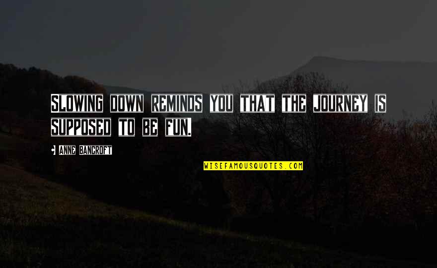 Thijmen Name Quotes By Anne Bancroft: Slowing down reminds you that the journey is