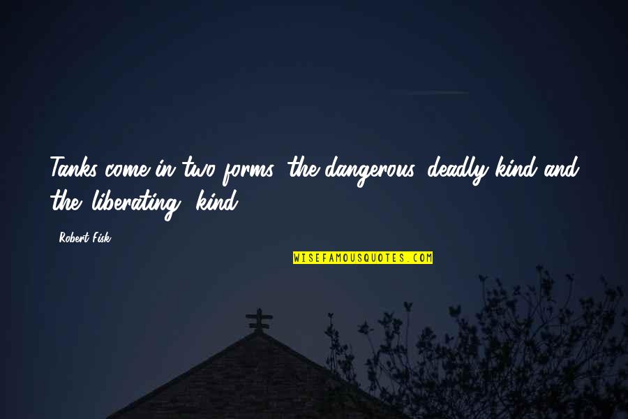 Thijmen Name Quotes By Robert Fisk: Tanks come in two forms: the dangerous, deadly
