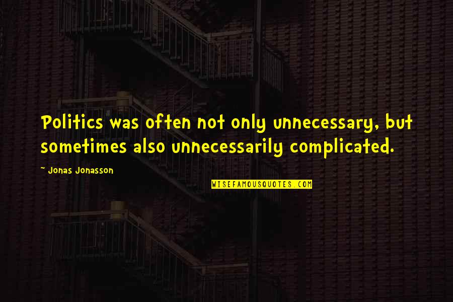 Thijmen Nijhuis Quotes By Jonas Jonasson: Politics was often not only unnecessary, but sometimes Thijmen Nijhuis Quotes By Jonas Jonasson: Politics was often not only unnecessary, but sometimes