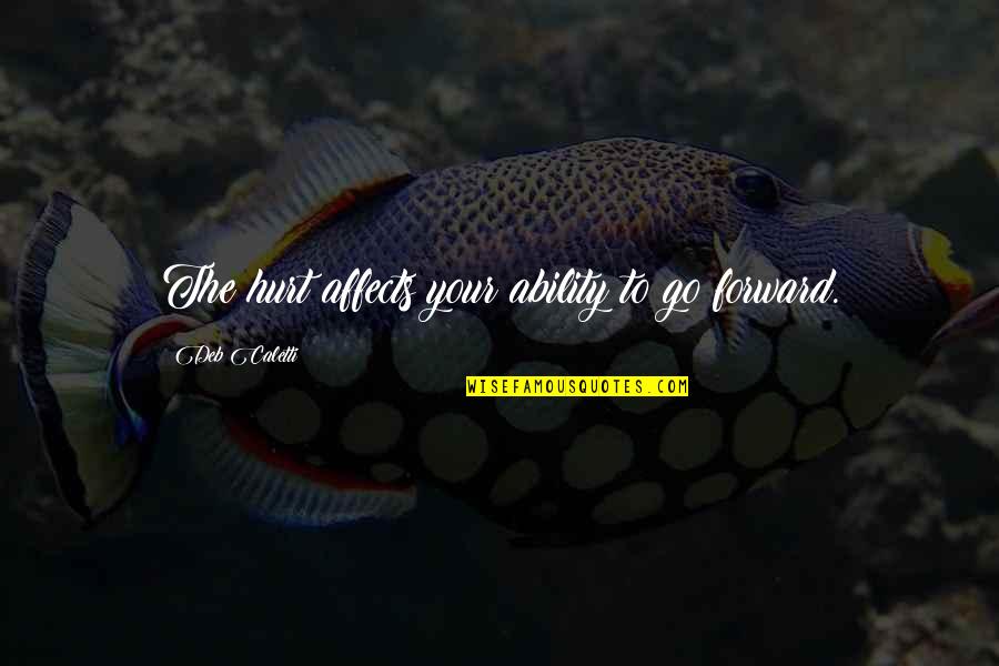 Thijmen321 Quotes By Deb Caletti: The hurt affects your ability to go forward. Thijmen321 Quotes By Deb Caletti: The hurt affects your ability to go forward.