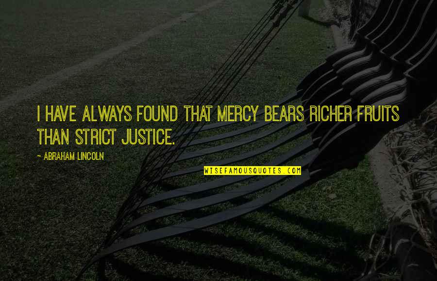 Thijssen Anthony Quotes By Abraham Lincoln: I have always found that mercy bears richer Thijssen Anthony Quotes By Abraham Lincoln: I have always found that mercy bears richer
