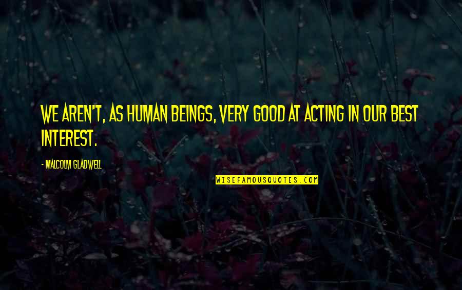 Thijssen Anthony Quotes By Malcolm Gladwell: We aren't, as human beings, very good at Thijssen Anthony Quotes By Malcolm Gladwell: We aren't, as human beings, very good at