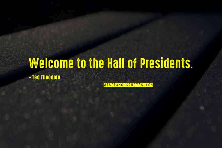 Thijssen Makelaardij Quotes By Ted Theodore: Welcome to the Hall of Presidents.