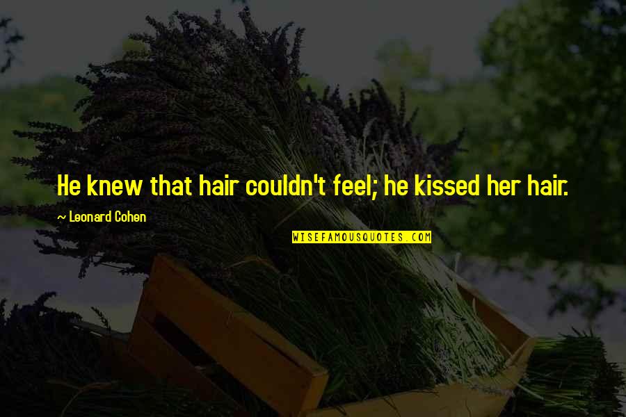 Thikn Quotes By Leonard Cohen: He knew that hair couldn't feel; he kissed