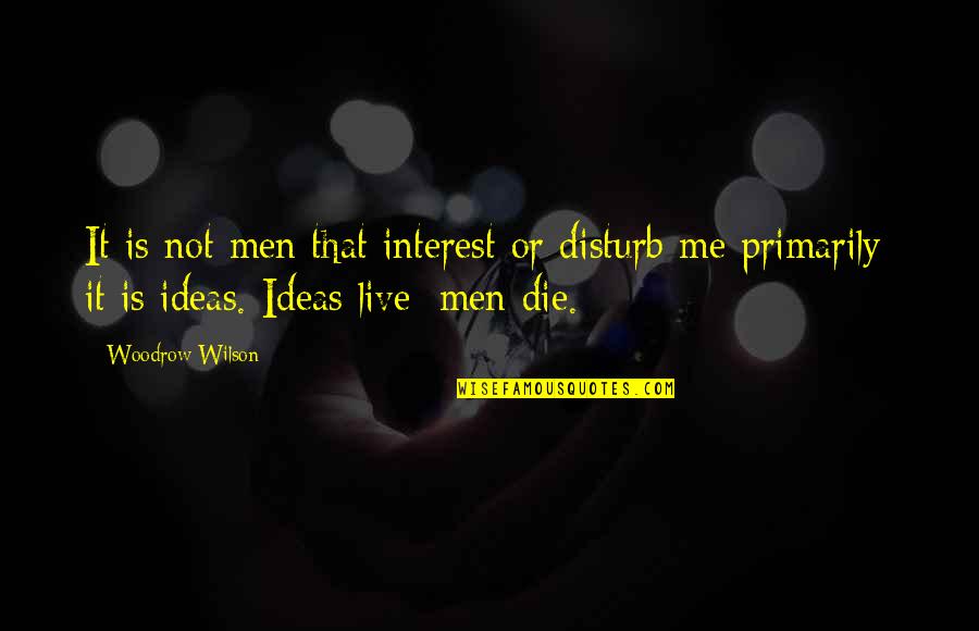 Thikn Quotes By Woodrow Wilson: It is not men that interest or disturb