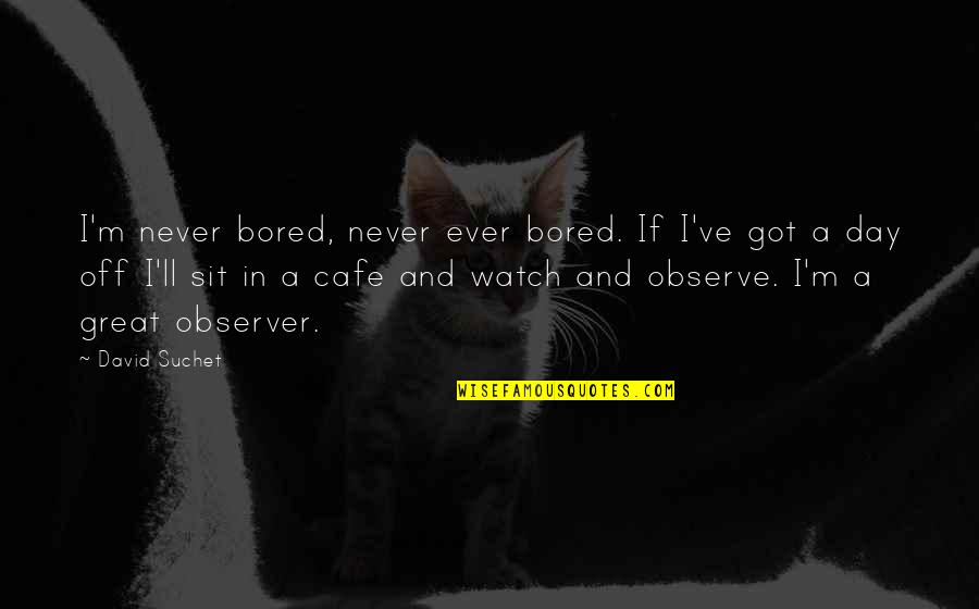 Thile Lcc Quotes By David Suchet: I'm never bored, never ever bored. If I've Thile Lcc Quotes By David Suchet: I'm never bored, never ever bored. If I've
