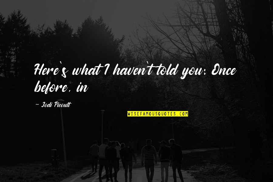 Thile Quotes By Jodi Picoult: Here's what I haven't told you: Once before,