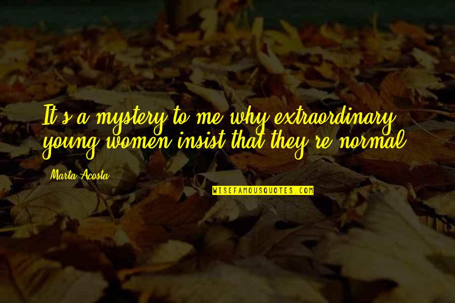 Thile Reasons Quotes By Marta Acosta: It's a mystery to me why extraordinary young