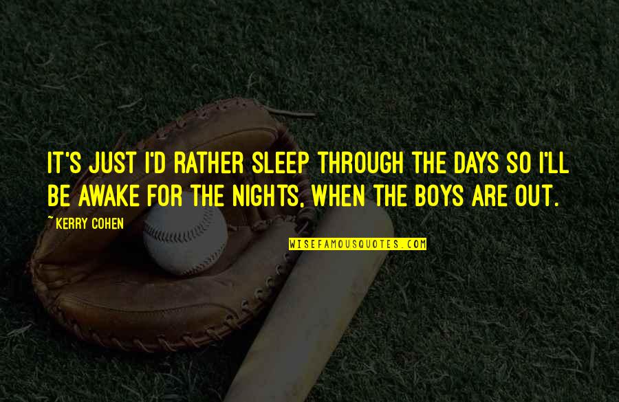 Thillet Origin Quotes By Kerry Cohen: It's just I'd rather sleep through the days Thillet Origin Quotes By Kerry Cohen: It's just I'd rather sleep through the days